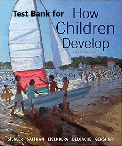 3ff62 61oxfpnsuol [Test Bank ]for How Children Develop 5th Edition Robert S. Siegler , Nancy Eisenberg , Elizabeth Gershoff Test Bank ( Worth Publishers ) 1