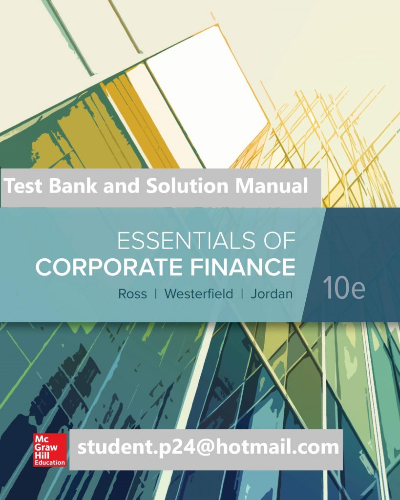 Essentials of Corporate Finance 10th Edition By Stephen Ross and Randolph Westerfield and Bradford Jordan and Stephen A. Ross © 2020 Test Bank and  Solution Manual