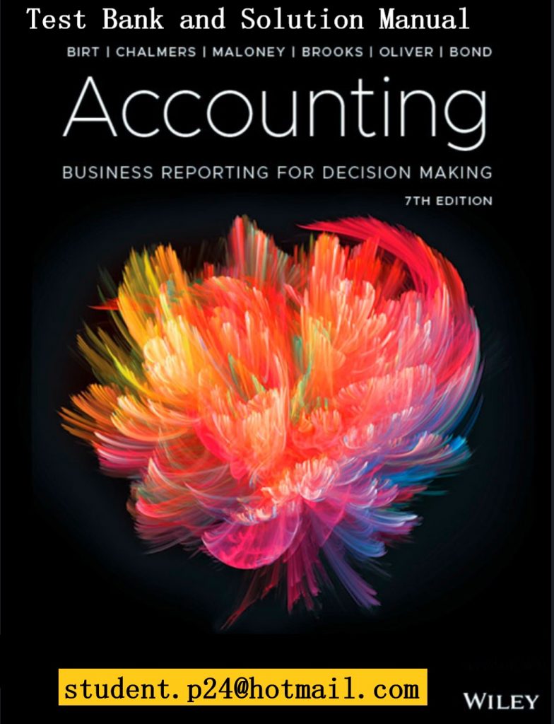 Accounting Business Reporting for Decision Making, 7th Edition 2019 Birt, Chalmers, Maloney, Brooks, Oliver, Bond Test Bank and Solution Manual