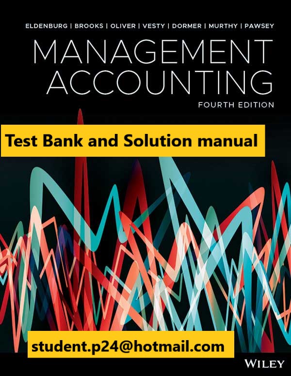 Management Accounting, 4th Edition 2019 Eldenburg, Brooks, Oliver, Vesty, Dormer, Murthy, Pawsey Test Bank and Solution Manual
